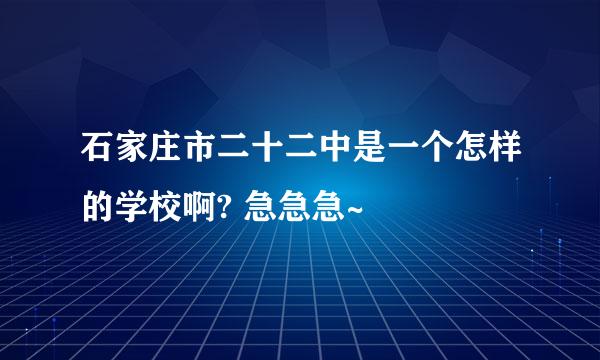 石家庄市二十二中是一个怎样的学校啊? 急急急~