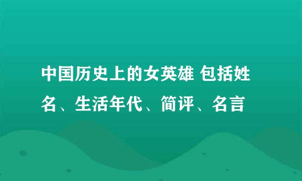 中国历史上的女英雄 包括姓名、生活年代、简评、名言