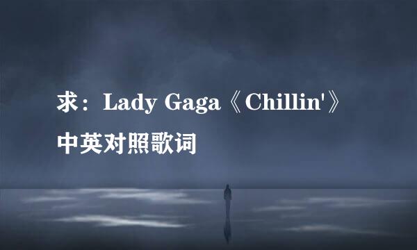 求：Lady Gaga《Chillin'》中英对照歌词