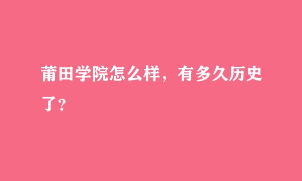 莆田学院怎么样，有多久历史了？