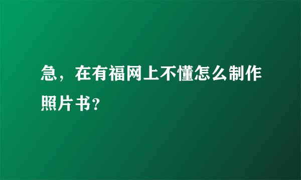 急，在有福网上不懂怎么制作照片书？