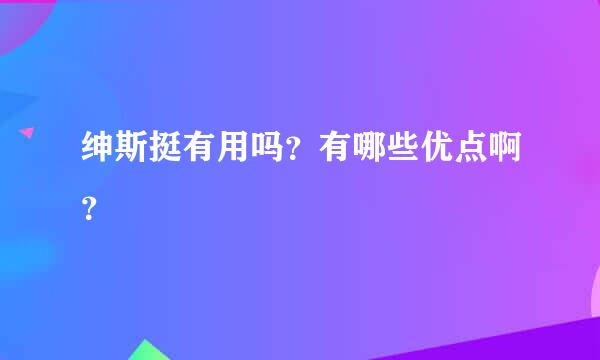 绅斯挺有用吗？有哪些优点啊？