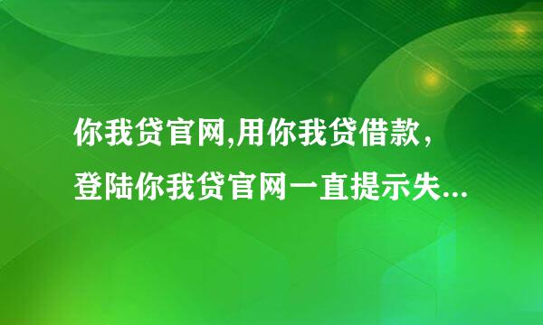 你我贷官网,用你我贷借款，登陆你我贷官网一直提示失败怎么回事？