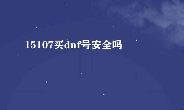 15107买dnf号安全吗