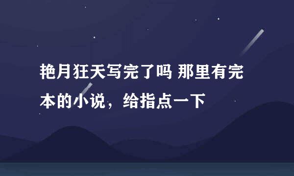 艳月狂天写完了吗 那里有完本的小说，给指点一下