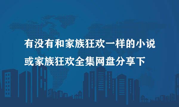 有没有和家族狂欢一样的小说或家族狂欢全集网盘分享下