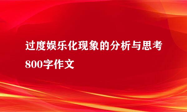 过度娱乐化现象的分析与思考800字作文