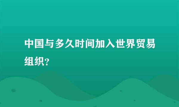 中国与多久时间加入世界贸易组织？