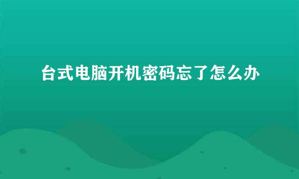 台式电脑开机密码忘了怎么办