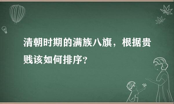 清朝时期的满族八旗，根据贵贱该如何排序？