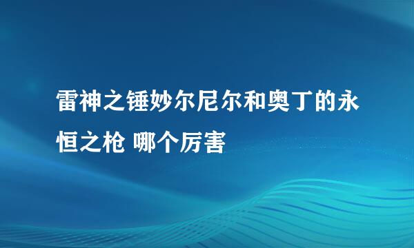 雷神之锤妙尔尼尔和奥丁的永恒之枪 哪个厉害