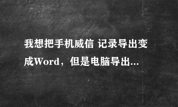 我想把手机威信 记录导出变成Word，但是电脑导出后是BAK_0_TEXT这个文件，打开乱码