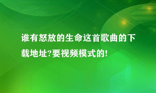 谁有怒放的生命这首歌曲的下载地址?要视频模式的!