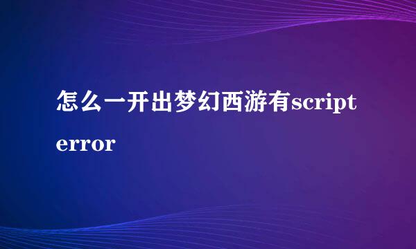 怎么一开出梦幻西游有script error