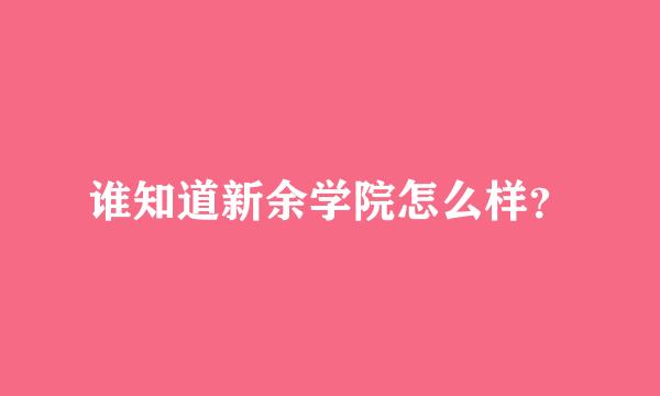 谁知道新余学院怎么样？