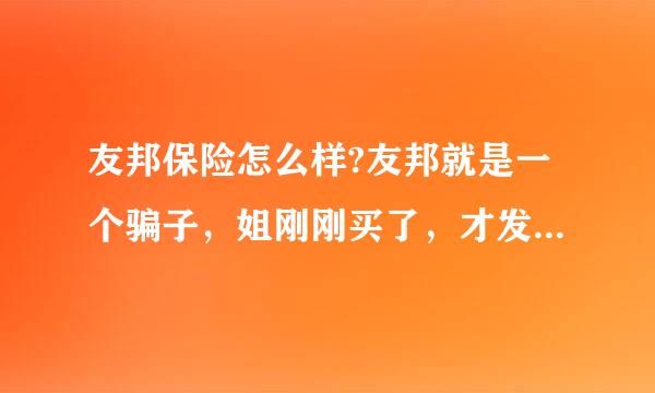 友邦保险怎么样?友邦就是一个骗子，姐刚刚买了，才发现竟然上当，保险营销员兜着圈子骗姐！气死姐了