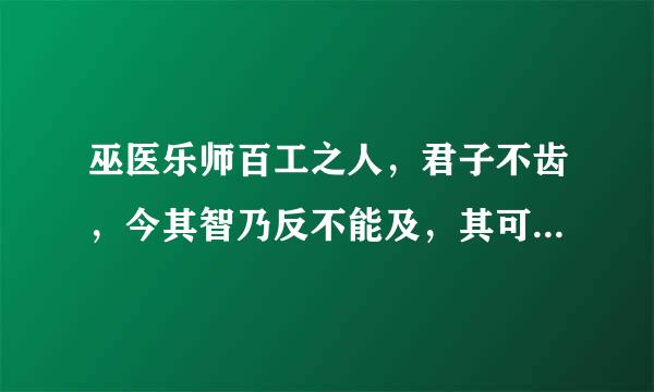 巫医乐师百工之人，君子不齿，今其智乃反不能及，其可怪也欤！