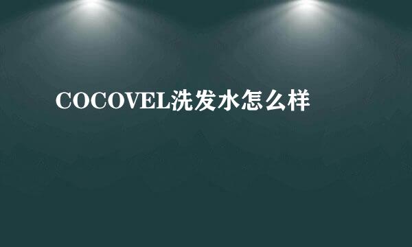 COCOVEL洗发水怎么样