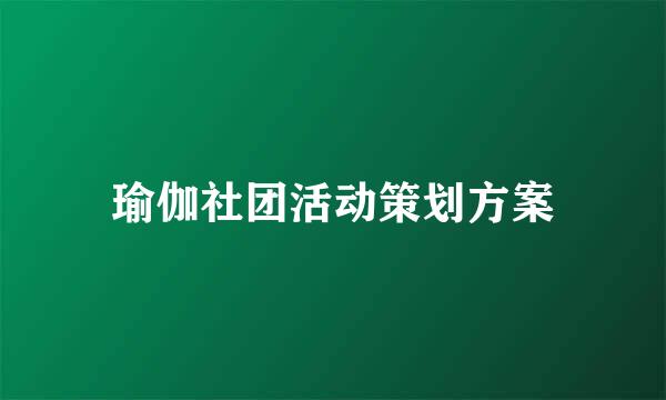 瑜伽社团活动策划方案