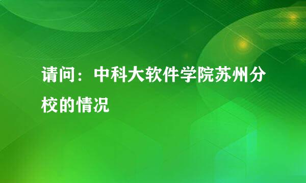 请问：中科大软件学院苏州分校的情况