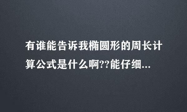 有谁能告诉我椭圆形的周长计算公式是什么啊??能仔细说清楚一点吗？