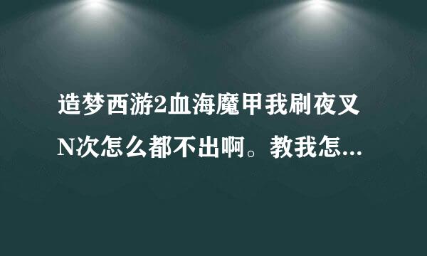 造梦西游2血海魔甲我刷夜叉N次怎么都不出啊。教我怎么刷出来啊～