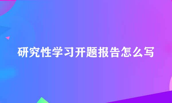 研究性学习开题报告怎么写