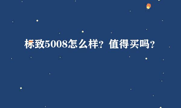 标致5008怎么样？值得买吗？