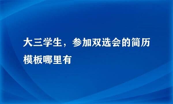 大三学生，参加双选会的简历模板哪里有