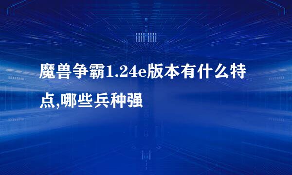 魔兽争霸1.24e版本有什么特点,哪些兵种强