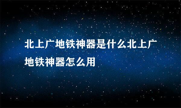 北上广地铁神器是什么北上广地铁神器怎么用