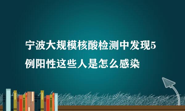 宁波大规模核酸检测中发现5例阳性这些人是怎么感染