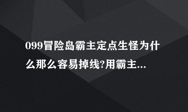 099冒险岛霸主定点生怪为什么那么容易掉线?用霸主会被封号号?吸怪稳定吗?