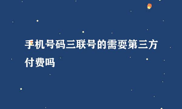 手机号码三联号的需耍第三方付费吗