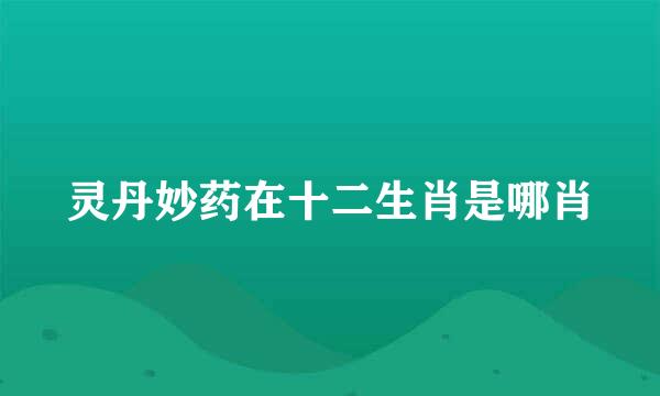 灵丹妙药在十二生肖是哪肖