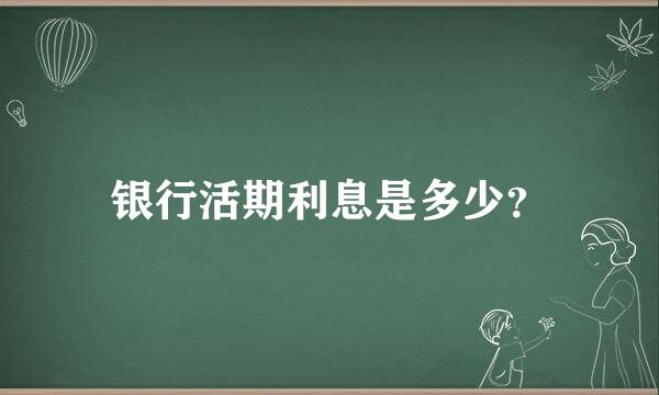 银行活期利息是多少？