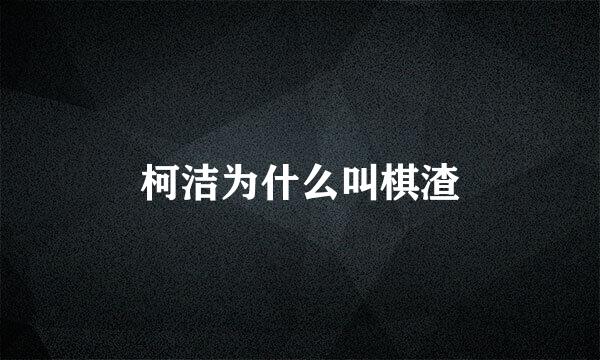 柯洁为什么叫棋渣