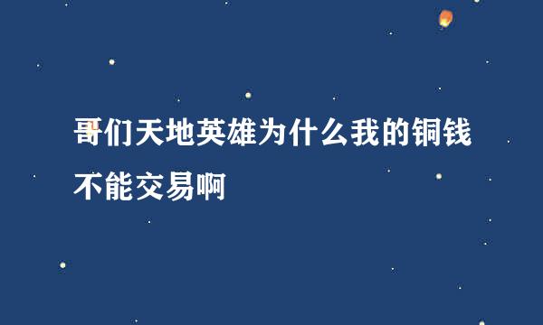 哥们天地英雄为什么我的铜钱不能交易啊