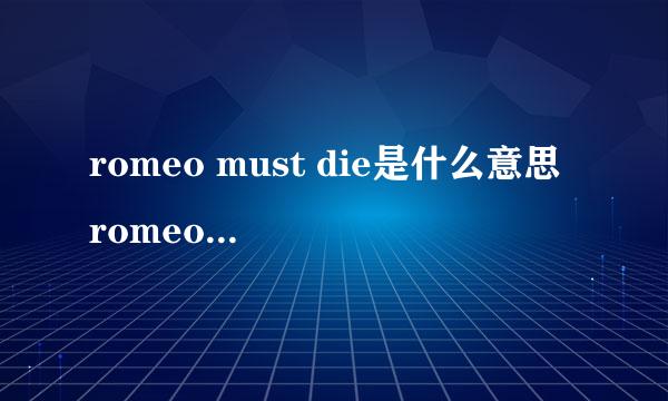 romeo must die是什么意思 romeo must die的中文翻译、读音、例句？