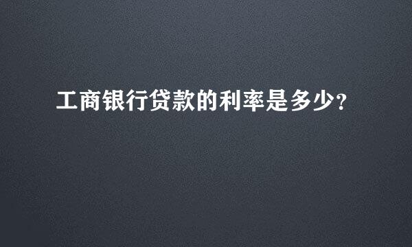 工商银行贷款的利率是多少？