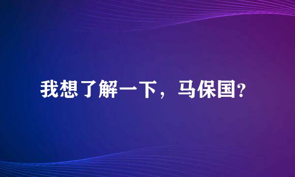 我想了解一下，马保国？