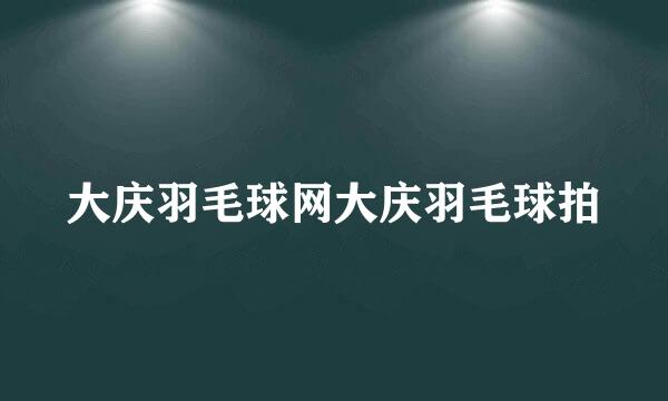 大庆羽毛球网大庆羽毛球拍