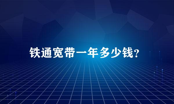 铁通宽带一年多少钱？