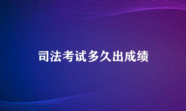 司法考试多久出成绩