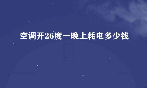 空调开26度一晚上耗电多少钱