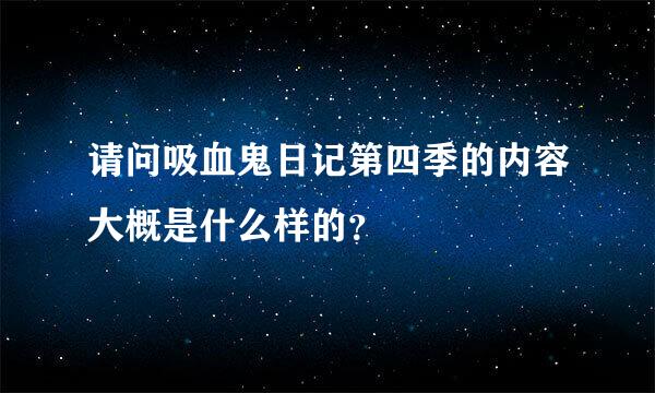 请问吸血鬼日记第四季的内容大概是什么样的？