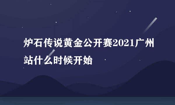 炉石传说黄金公开赛2021广州站什么时候开始