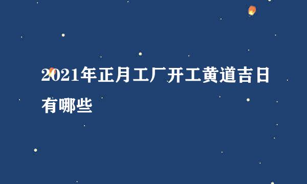 2021年正月工厂开工黄道吉日有哪些