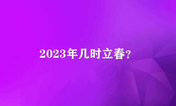 2023年几时立春？