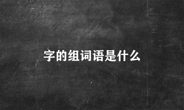 字的组词语是什么